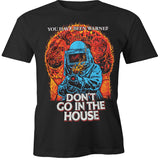 DON'T GO IN THE HOUSE SHIRT